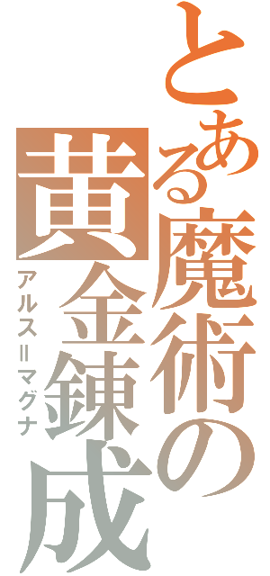 とある魔術の黄金錬成（アルス＝マグナ）