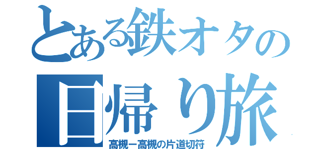 とある鉄オタの日帰り旅（高槻ー高槻の片道切符）