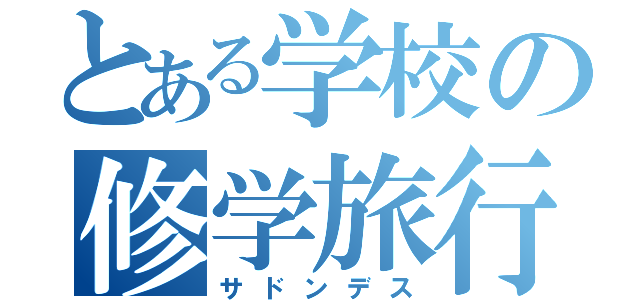 とある学校の修学旅行（サドンデス）