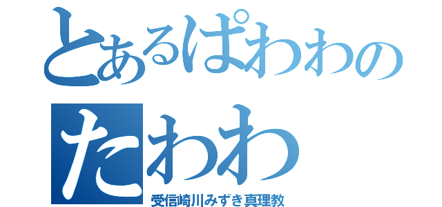 とあるぱわわのたわわ（受信崎川みずき真理教）