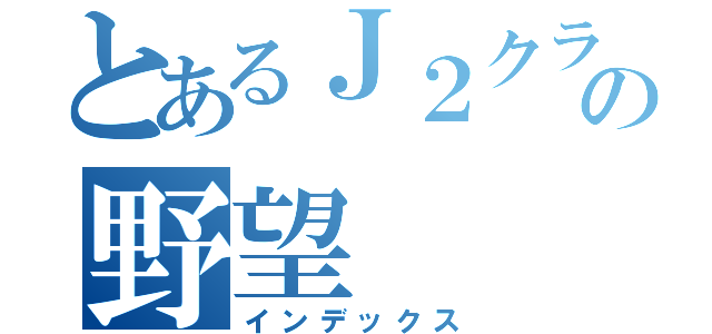 とあるＪ２クラブの野望（インデックス）