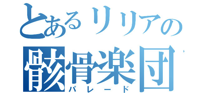 とあるリリアの骸骨楽団（パレード）