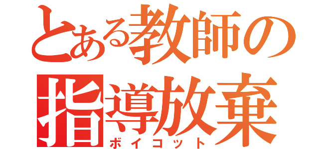 とある教師の指導放棄（ボイコット）