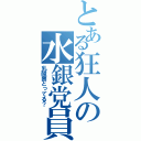 とある狂人の水銀党員（乳酸菌とってる？）