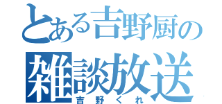 とある吉野厨の雑談放送（吉野くれ）