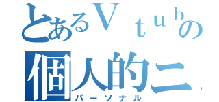 とあるＶｔｕｂｅｒの個人的ニュース（パーソナル）