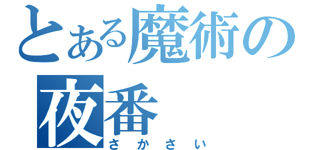 とある魔術の夜番（さかさい）