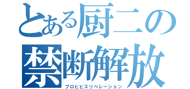 とある厨二の禁断解放（プロヒビスリベレーション）