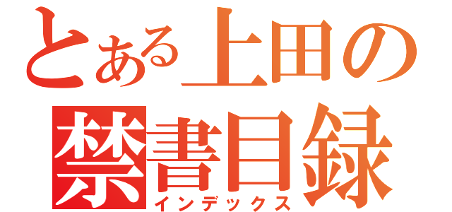 とある上田の禁書目録（インデックス）