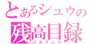 とあるシュウの残高目録（パスブック）