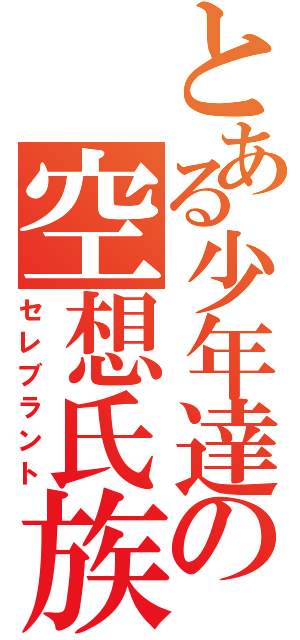 とある少年達の空想氏族（セレブラント）