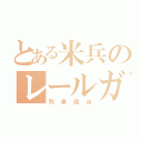 とある米兵のレールガン（列車砲台）