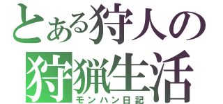 とある狩人の狩猟生活（モンハン日記）