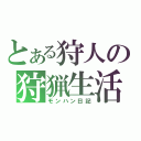 とある狩人の狩猟生活（モンハン日記）