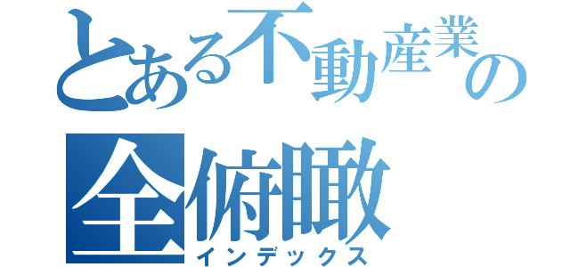 とある不動産業界の全俯瞰（インデックス）