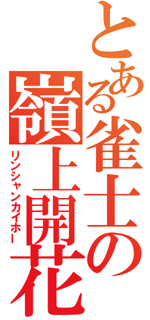 とある雀士の嶺上開花（リンシャンカイホー）