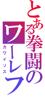 とある拳闘のワーレフ（カワイソス）