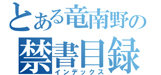 とある竜南野の禁書目録（インデックス）