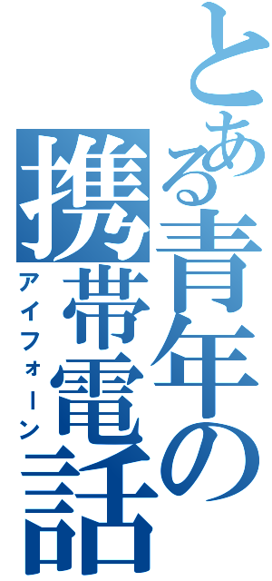 とある青年の携帯電話（アイフォーン）