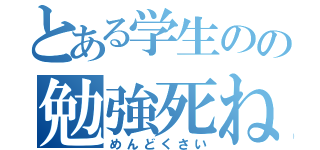 とある学生のの勉強死ねぇ！（めんどくさい）