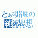 とある賭爛の純潔思想（淫穢到爆）