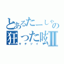 とあるたーしゃの狂った呟きⅡ（キチツイ）