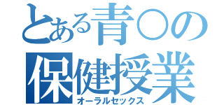 とある青○の保健授業（オーラルセックス）