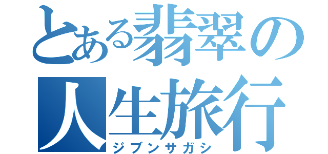 とある翡翠の人生旅行（ジブンサガシ）