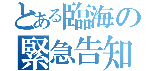 とある臨海の緊急告知（）