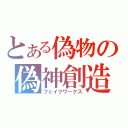 とある偽物の偽神創造（フェイクワークス）