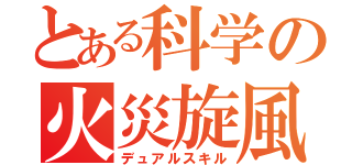 とある科学の火災旋風（デュアルスキル）