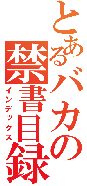 とあるバカの禁書目録（インデックス）