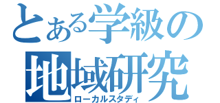 とある学級の地域研究（ローカルスタディ）