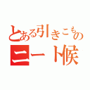 とある引きこもりのニート候補（）