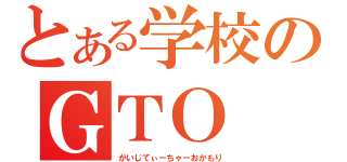 とある学校のＧＴＯ（がいじてぃーちゃーおかもり）