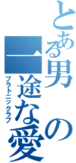 とある男の一途な愛（プラトニックラブ）