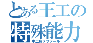 とある王工の特殊能力（中二病メザメール）