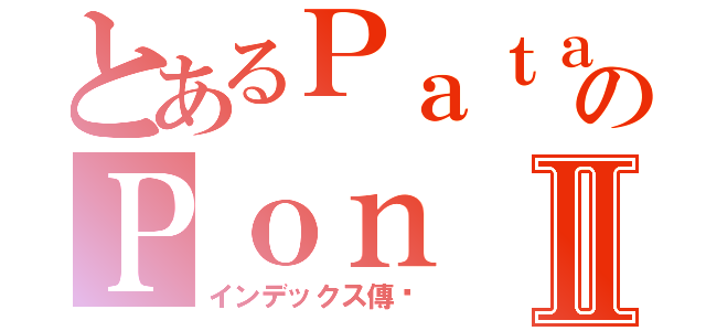 とあるＰａｔａのＰｏｎⅡ（インデックス傳說）