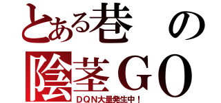 とある巷の陰茎ＧＯ（ＤＱＮ大量発生中！）