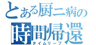 とある厨ニ病の時間帰還（タイムリープ）