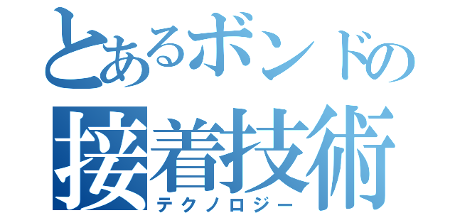 とあるボンドの接着技術（テクノロジー）