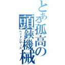 とある孤高の頭鋏機械（ヘッドシザース）