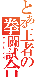 とある王者の拳闘試合（ボクシング）