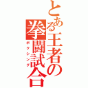 とある王者の拳闘試合（ボクシング）