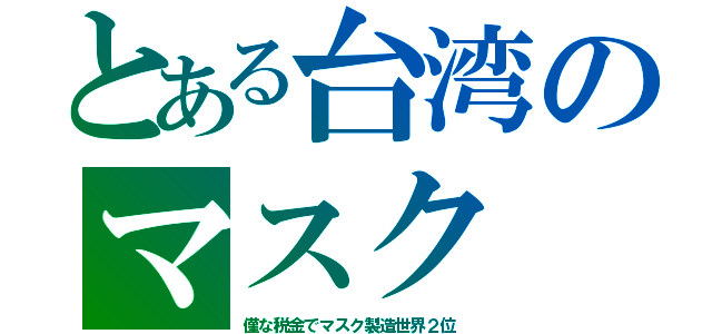 とある台湾のマスク（僅な税金でマスク製造世界２位）