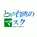 とある台湾のマスク（僅な税金でマスク製造世界２位）