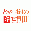 とある４組のキモ増田（えろかまきり）