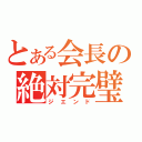 とある会長の絶対完璧（ジエンド）