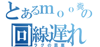 とあるｍｏｏ糞の回線遅れ（ラグの恩恵）