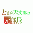 とある天文部の元部長（摂津不知火）